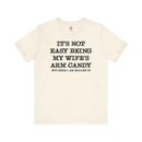 It's Not Easy Being My Wife's Arm Candy T-Shirt