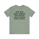 It's Not Easy Being My Wife's Arm Candy T-Shirt