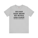 It's Not Easy Being My Wife's Arm Candy T-Shirt