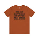 It's Not Easy Being My Wife's Arm Candy T-Shirt