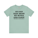 It's Not Easy Being My Wife's Arm Candy T-Shirt