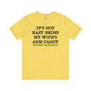 It's Not Easy Being My Wife's Arm Candy T-Shirt